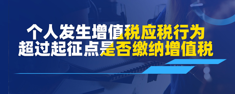 個人發生增值稅應稅行為超過起征點是否繳納增