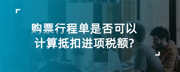 購票行程單是否可以計算抵扣進項稅額？