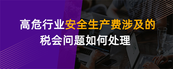 高危行業安全生產費涉及的稅會問題如何處理