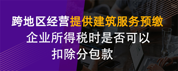 跨地區經營提供建筑服務預繳企業所得稅時是否