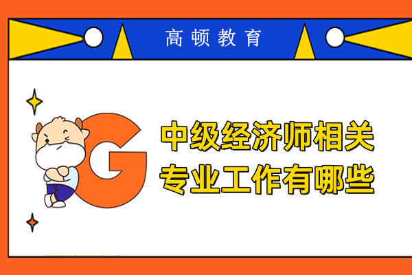 中級經濟師相關專業工作有哪些