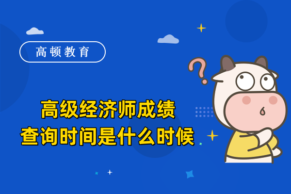 高級(jí)經(jīng)濟(jì)師成績(jī)查詢時(shí)間是什么時(shí)候