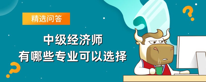 中級經濟師有哪些專業可以選擇