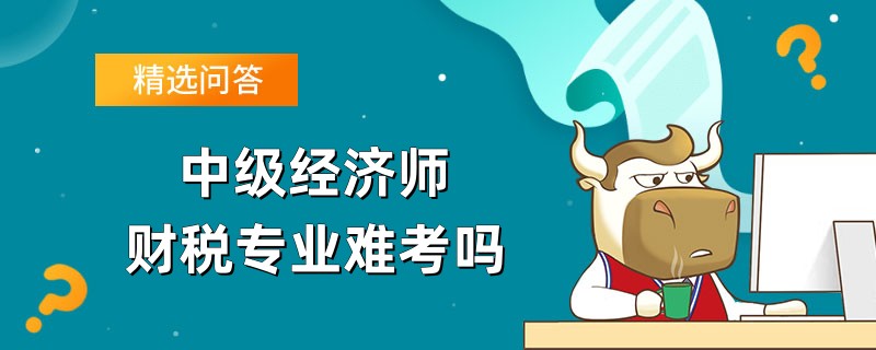 中級經濟師財稅專業難考嗎