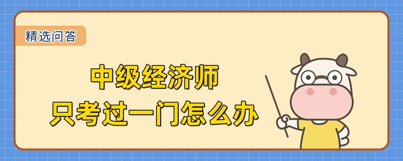 2022中級經濟師只考過一門怎么辦