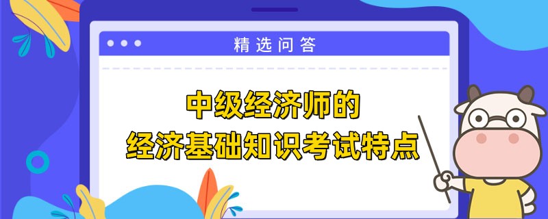 中級經濟師的經濟基礎知識考試特點