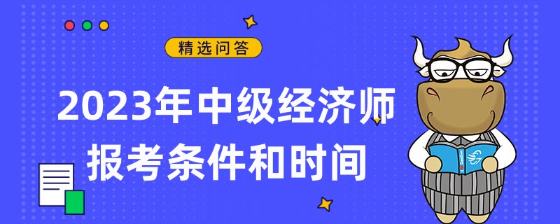 定了！2023年中級經濟師報考條件和時間