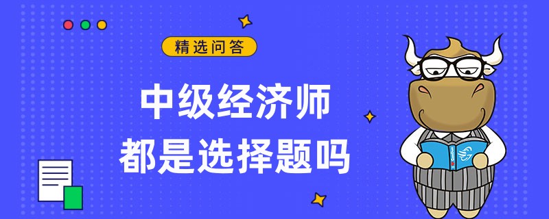 中級經濟師都是選擇題嗎