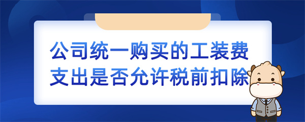 公司統一購買的工裝費支出是否允許稅前扣除