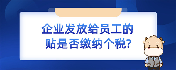 企業發放給員工的補貼是否繳納個稅？