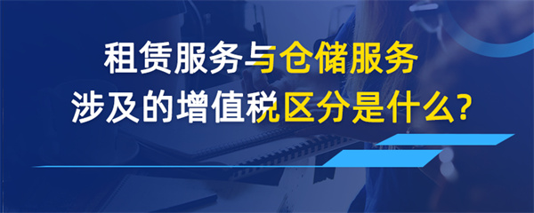 租賃服務與倉儲服務涉及的增值稅區分是什么？